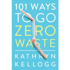  101 Ways to Go Zero Waste – Kathryn Kellogg idegen nyelvű könyv