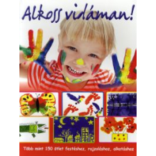 ALKOSS VIDÁMAN! - TÖBB MINT 150 ÖTLET FESTÉSHEZ, RAJZOLÁSHOZ, ALKOTÁSHOZ gyermek- és ifjúsági könyv