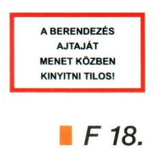 A berendezés ajtaját menet közben kinyitni tilos! F18 információs címke