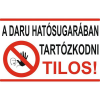  A daru hatósugarában tartózkodni tilos! - öntapadó, 300*450