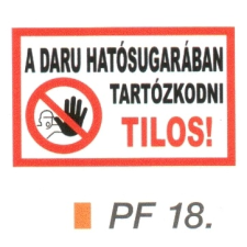 A daru hatósugarában tartózkodni TILOS! PF18 információs címke