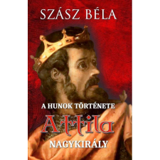 A HUNOK TÖRTÉNETE - Attila nagykirály történelem