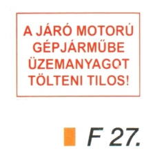  A járó motorú gépjármübe üzemanyagot tölteni tilos! F27 információs címke