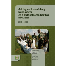  - A Magyar Honvédség Képességei És A Katasztrófaelhárítás Kihívásai 2000-2011 történelem