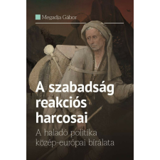 A szabadság reakciós harcosai - A haladó politika közép-európai bírálata társadalom- és humántudomány