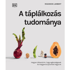 A táplálkozás tudománya - Hogyan étkezzünk, hogy egészségesek és kiegyensúlyozottak legyünk életmód, egészség