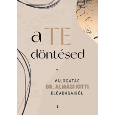  a TE döntésed - Válogatás Dr. Almási Kitti előadásaiból társadalom- és humántudomány