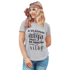  A világnak csak egy anya vagy de nekünk te vagy a világ - Női Póló