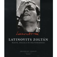 Ablonczy László LATINOVITS ZOLTÁN ÉLETE, HALÁLA ÉS FELTÁMADÁSAI művészet