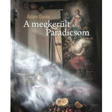 Ádám Gyula ÁDÁM GYULA - A MEGKERÜLT PARADICSOM irodalom
