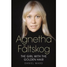 Agnetha Faltskog the Girl with the Golden Hair – Daniel Ward idegen nyelvű könyv