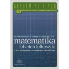 Akadémiai Kiadó Zrt. Matematika felvételi felkészítő 6 és 8 évfolyamos középiskolába készülőknek tankönyv