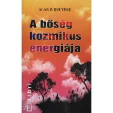 Alan D. Bruyere A BŐSÉG KOZMIKUS ENERGIÁJA ezoterika