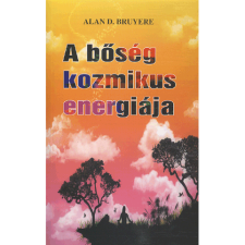 Alan D. Bruyere A BŐSÉG KOZMIKUS ENERGIÁJA (BK24-33810) ezoterika