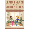 Alex Gibbons Learn French With Short Stories - Parallel French & English Vocabulary for Beginners. Clara's New Home in Lyon – French Hacking (Puha kötésű)