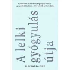 Alexandra Elle A lelki gyógyulás útja - Gyakorlatias és hatékony öngyógyító-kalauz, egy sorsfordító utazás a félelmeinktől a lelki békéig (BK24-213758) társadalom- és humántudomány
