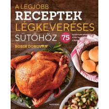 Alexandra Kiadó A LEGJOBB RECEPTEK LÉGKEVERÉSES SÜTŐHÖZ regény