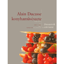 Alexandra Kiadó Alain Ducasse konyhaművészete - Desszertek és cukrászat - Desszertek és cukrászat sütés és főzés