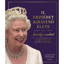 Alexandra Kiadó II. Erzsébet királynő élete és a királyi család történelem