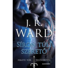 Alexandra Kiadó J.R. WARD-Síron túli szerető - Fekete Tőr Testvériség 2. regény