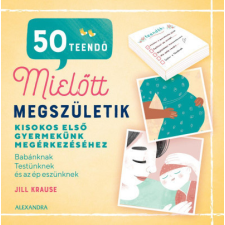 Alexandra Kiadó Jill Krause - 50 teendő, mielőtt megszületik - Kisokos első gyermekünk megérkezéséhez életmód, egészség