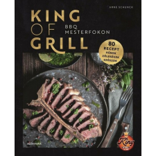 Alexandra Könyvesház Kft. King of Grill - BBQ mesterfokon - Arne Schunck gasztronómia