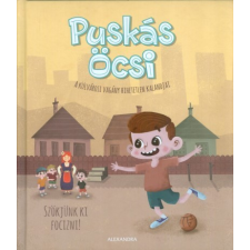 Alexandra Puskás Öcsi - Szökjünk ki focizni! /A külvárosi vagány hihetetlen kalandjai gyermek- és ifjúsági könyv