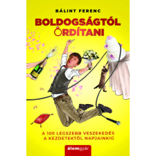 Álomgyár. Bálint Ferenc - Boldogságtól ordítani regény