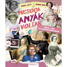 Álomgyár Kiadó Micsoda anyák voltak! - Híres nők a gyerekszobában album