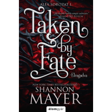 Álomgyár Kiadó Taken by Fate - Elragadva - Alfa sorozat 1. regény
