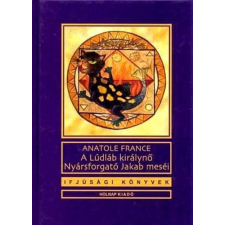 Anatole France - A lúdláb királynő - Nyársforgató Jakab meséi gyermek- és ifjúsági könyv