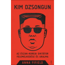 Anna Fifield - Kim Dzsongun - Az észak-koreai diktátor felemelkedése és uralma irodalom