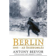 Antony Beevor BEEVOR, ANTONY - BERLIN 1945 - AZ ÖSSZEOMLÁS társadalom- és humántudomány
