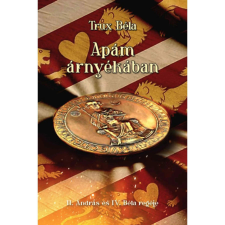  Apám árnyékában - II. András és IV. Béla regéje regény