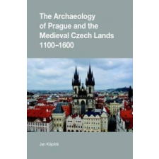 Archaeology of Prague and the Medieval Czech Lands, 1100-1600 – Jan Klápště idegen nyelvű könyv