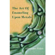 Art Of Enameling Upon Metal – Alexander Fisher idegen nyelvű könyv