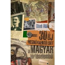Athenaeum 30 új meghökkentő eset a magyar történelemből történelem