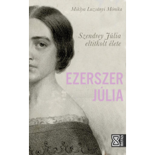 Athenaeum Kiadó Ezerszer Júlia - Szendrey Júlia eltitkolt élete történelem