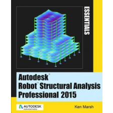  Autodesk Robot Structural Analysis Professional 2015: Essentials – Ken Marsh idegen nyelvű könyv
