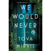 Avid Reader Press / Simon &amp; Schuster We Would Never | MIRVIS TOVA