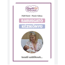  Babusgató kézikönyv - kezdő szülőknek (Pálfi Betti - Pintér Edina) életmód, egészség