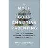 Baker Publishing Group The Myth of Good Christian Parenting | Kelsey Kramer McGinnis