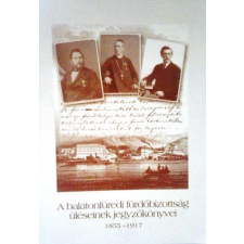Balatonfüred Városért Közalapítvány A balatonfüredi fürdőbizottság üléseinek jegyzőkönyvei 1855-1917 történelem
