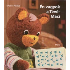 Bálint Ágnes ÉN VAGYOK A TÉVÉ-MACI gyermek- és ifjúsági könyv