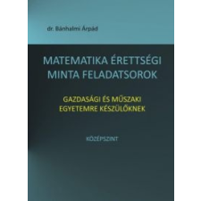 Bánhalmi Árpád Matematika érettségi minta feladatsorok gazdasági és műszaki egyetemre készülőknek tankönyv