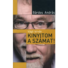 Bárdos András VÁGÓ ISTVÁN - KINYITOM A SZÁMAT! - ÚJ FEJEZETEKKEL! publicisztika