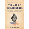 Basic Books The Age of Acquiescence: The Life and Death of American Resistance to Organized Wealth and Power – Steve Fraser (Puha kötésű)