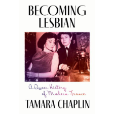  Becoming Lesbian – A Queer History of Modern France – Tamara Chaplin idegen nyelvű könyv