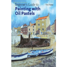  Beginner's Guide to Painting with Oil Pastels – Tim Fisher idegen nyelvű könyv