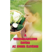 Belső EGÉSZ-ség Kiadó Borbély Gyula - A vegetarianizmus értéke az ember életében életmód, egészség